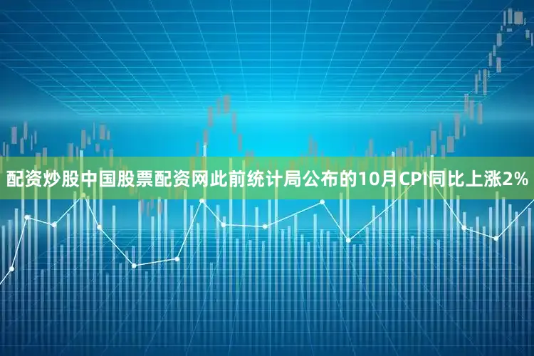 配资炒股中国股票配资网此前统计局公布的10月CPI同比上涨2%