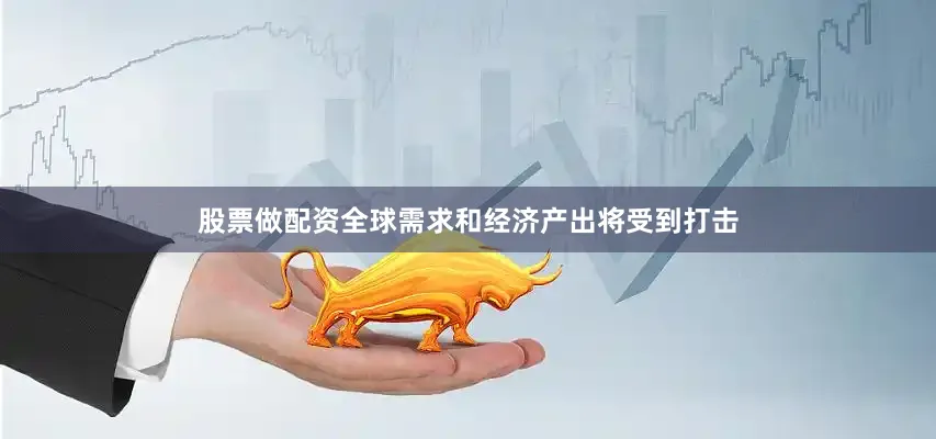 股票做配资全球需求和经济产出将受到打击